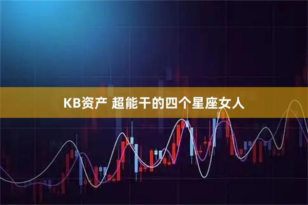 KB资产 超能干的四个星座女人